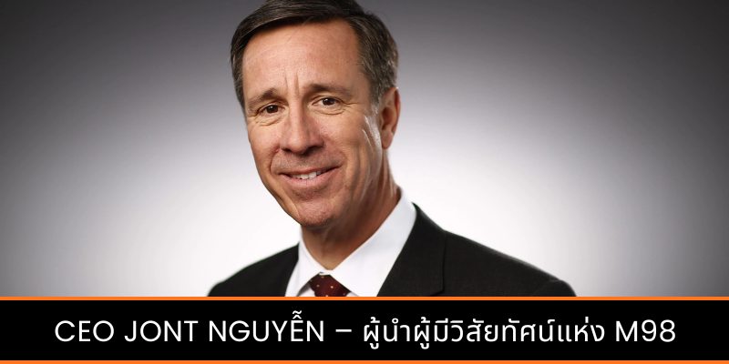 CEO Jont Nguyễn – ผู้นำผู้มีวิสัยทัศน์แห่ง M98